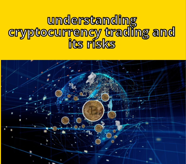 Understanding Cryptocurrency Trading and Its Risks