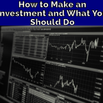 How to Make an Investment and What You Should Do